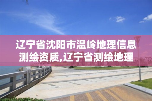 遼寧省沈陽市溫嶺地理信息測繪資質,遼寧省測繪地理信息局招聘。