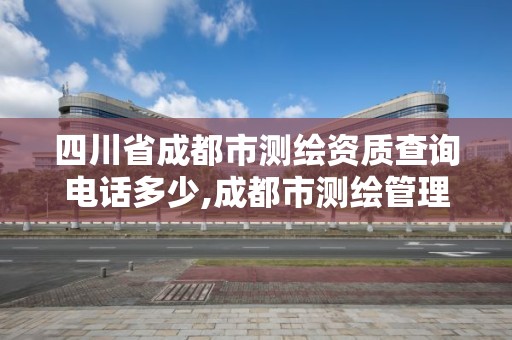 四川省成都市測繪資質查詢電話多少,成都市測繪管理辦法。