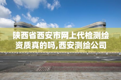 陜西省西安市網上代檢測繪資質真的嗎,西安測繪公司招聘信息。