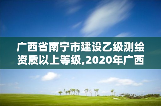 廣西省南寧市建設乙級測繪資質以上等級,2020年廣西甲級測繪資質單位。