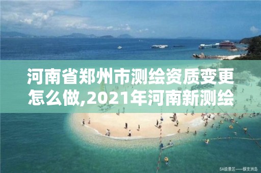 河南省鄭州市測(cè)繪資質(zhì)變更怎么做,2021年河南新測(cè)繪資質(zhì)辦理。