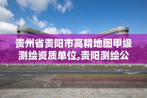 貴州省貴陽市高精地圖甲級測繪資質(zhì)單位,貴陽測繪公司招聘信息。