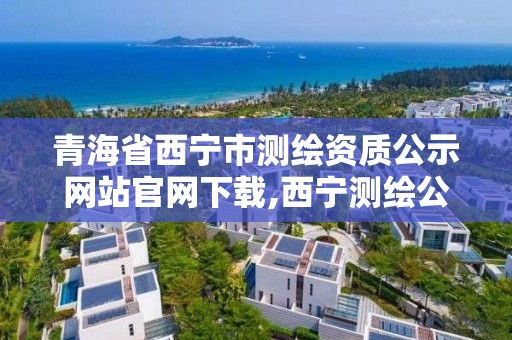 青海省西寧市測繪資質公示網站官網下載,西寧測繪公司聯系方式。