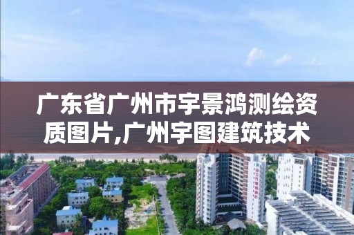 廣東省廣州市宇景鴻測繪資質圖片,廣州宇圖建筑技術有限公司。