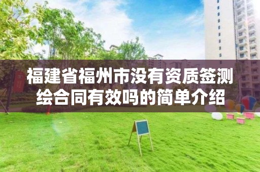 福建省福州市沒有資質簽測繪合同有效嗎的簡單介紹