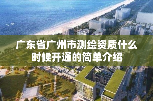 廣東省廣州市測繪資質什么時候開通的簡單介紹