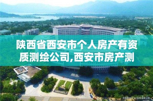 陜西省西安市個人房產有資質測繪公司,西安市房產測量事務所有限公司資質。