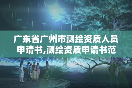 廣東省廣州市測繪資質人員申請書,測繪資質申請書范文。