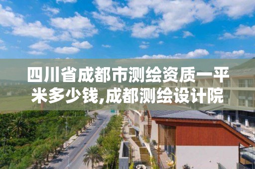 四川省成都市測繪資質一平米多少錢,成都測繪設計院。