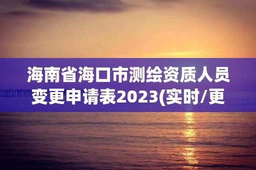 海南省?？谑袦y繪資質人員變更申請表2023(實時/更新中)