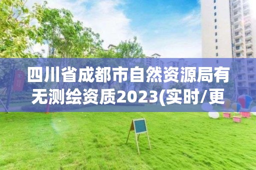 四川省成都市自然資源局有無測繪資質(zhì)2023(實時/更新中)