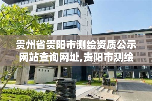 貴州省貴陽市測繪資質公示網站查詢網址,貴陽市測繪公司。