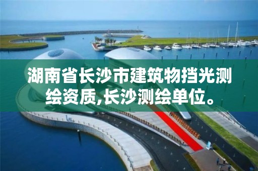 湖南省長沙市建筑物擋光測繪資質,長沙測繪單位。