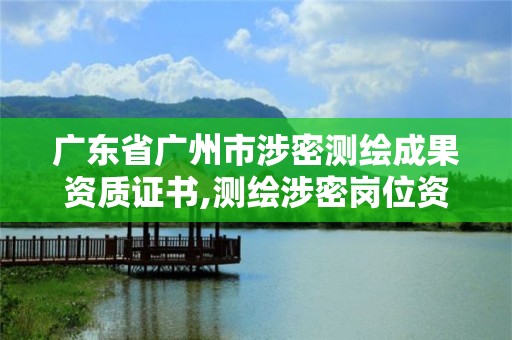 廣東省廣州市涉密測繪成果資質證書,測繪涉密崗位資格證書。