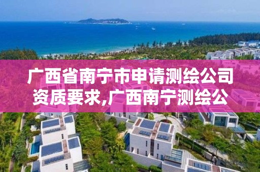 廣西省南寧市申請測繪公司資質要求,廣西南寧測繪公司排名。