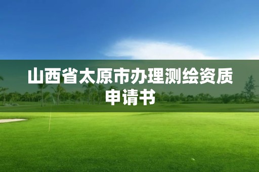 山西省太原市辦理測繪資質申請書