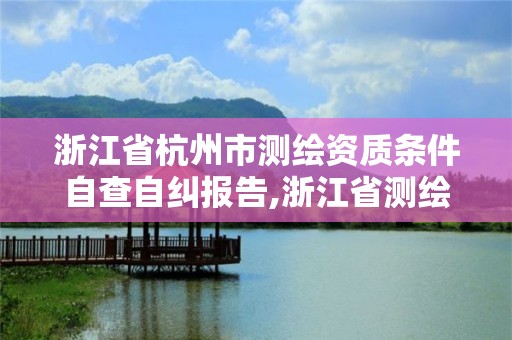 浙江省杭州市測繪資質條件自查自糾報告,浙江省測繪資質管理。