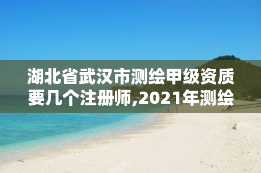 湖北省武漢市測(cè)繪甲級(jí)資質(zhì)要幾個(gè)注冊(cè)師,2021年測(cè)繪甲級(jí)資質(zhì)申報(bào)條件。