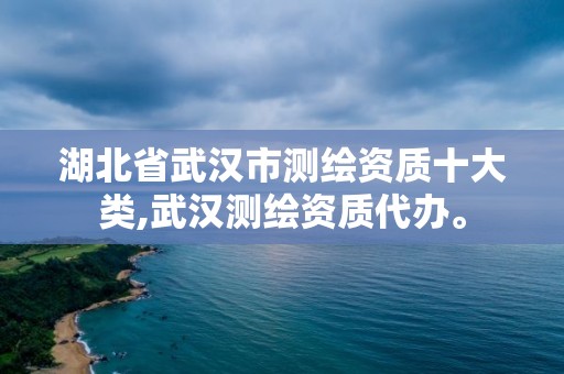 湖北省武漢市測(cè)繪資質(zhì)十大類,武漢測(cè)繪資質(zhì)代辦。