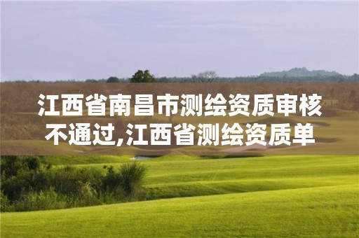 江西省南昌市測繪資質審核不通過,江西省測繪資質單位公示名單。