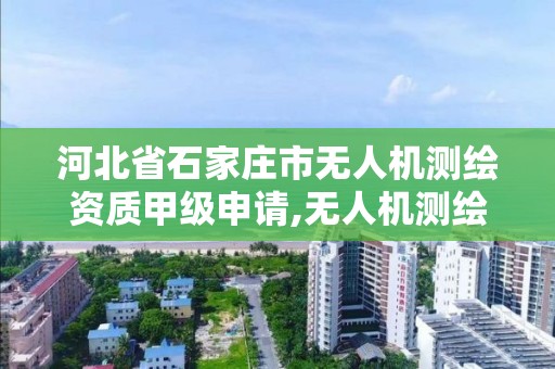 河北省石家莊市無人機測繪資質甲級申請,無人機測繪考證。