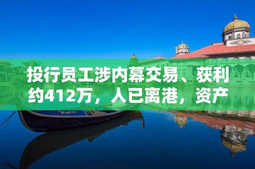 投行員工涉內(nèi)幕交易、獲利約412萬，人已離港，資產(chǎn)遭凍結(jié)