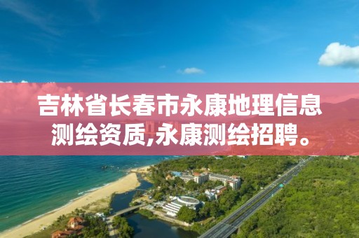 吉林省長春市永康地理信息測繪資質(zhì),永康測繪招聘。