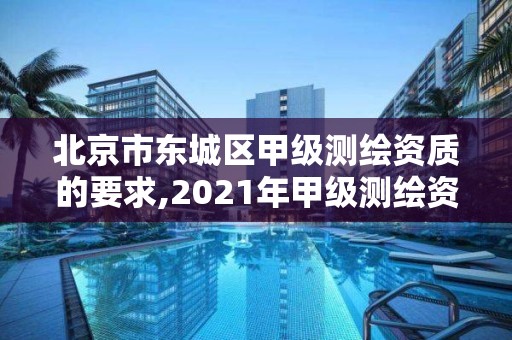 北京市東城區(qū)甲級(jí)測(cè)繪資質(zhì)的要求,2021年甲級(jí)測(cè)繪資質(zhì)。