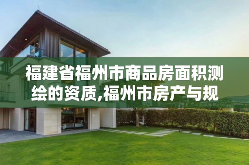 福建省福州市商品房面積測繪的資質(zhì),福州市房產(chǎn)與規(guī)劃建筑面積測算技術(shù)規(guī)程暫行。