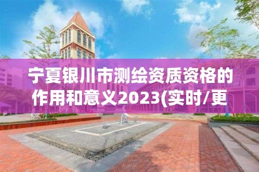 寧夏銀川市測繪資質資格的作用和意義2023(實時/更新中)