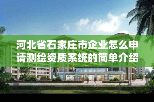 河北省石家莊市企業怎么申請測繪資質系統的簡單介紹