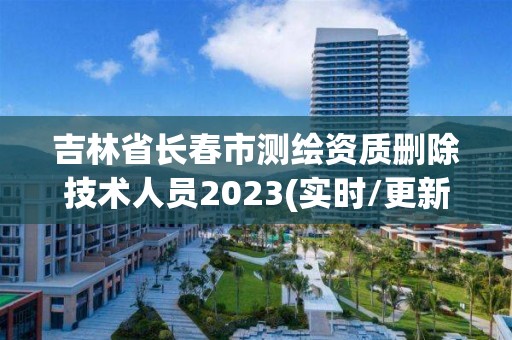 吉林省長春市測繪資質刪除技術人員2023(實時/更新中)