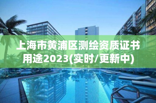 上海市黃浦區測繪資質證書用途2023(實時/更新中)