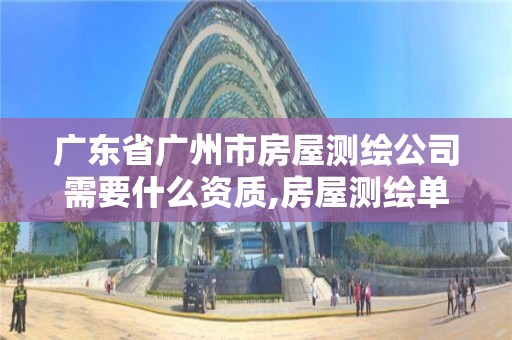 廣東省廣州市房屋測繪公司需要什么資質,房屋測繪單位有資質要求嗎。