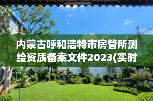 內蒙古呼和浩特市房管所測繪資質備案文件2023(實時/更新中)