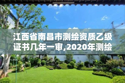 江西省南昌市測(cè)繪資質(zhì)乙級(jí)證書(shū)幾年一審,2020年測(cè)繪資質(zhì)乙級(jí)需要什么條件。