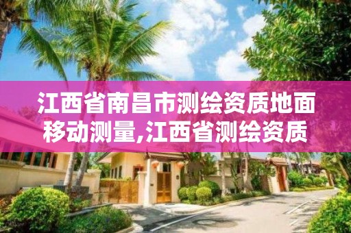 江西省南昌市測繪資質地面移動測量,江西省測繪資質查詢。