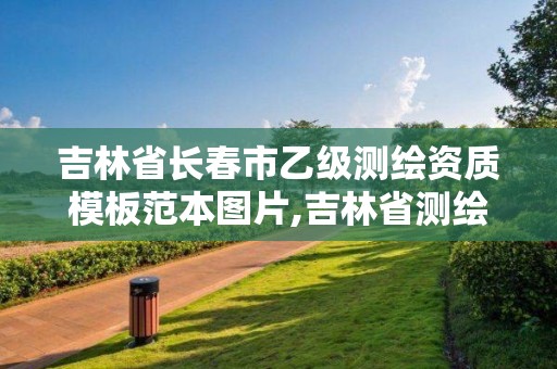 吉林省長(zhǎng)春市乙級(jí)測(cè)繪資質(zhì)模板范本圖片,吉林省測(cè)繪資質(zhì)管理平臺(tái)。