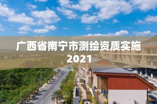 廣西省南寧市測(cè)繪資質(zhì)實(shí)施2021