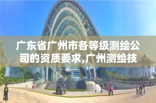 廣東省廣州市各等級測繪公司的資質要求,廣州測繪技術有限公司。