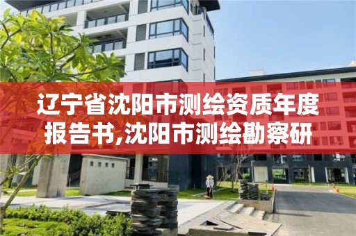 遼寧省沈陽市測繪資質年度報告書,沈陽市測繪勘察研究院。