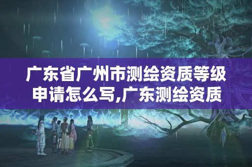 廣東省廣州市測繪資質等級申請怎么寫,廣東測繪資質查詢。