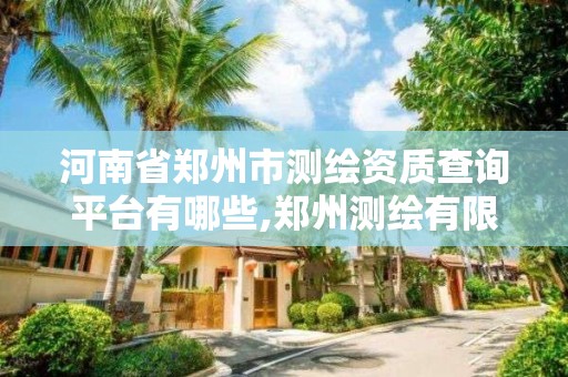 河南省鄭州市測繪資質查詢平臺有哪些,鄭州測繪有限公司。