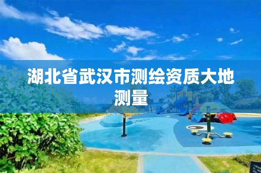 湖北省武漢市測繪資質大地測量