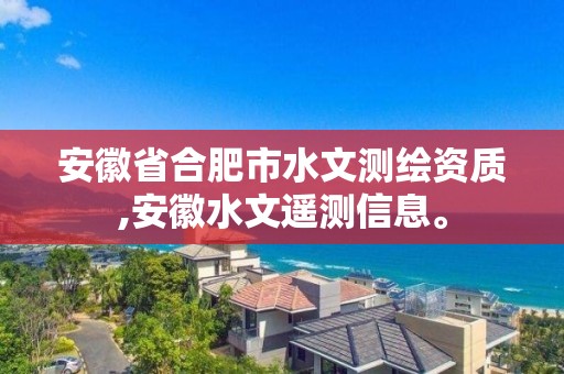 安徽省合肥市水文測繪資質,安徽水文遙測信息。