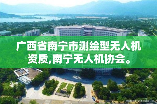 廣西省南寧市測繪型無人機資質,南寧無人機協會。