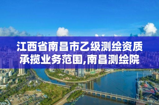 江西省南昌市乙級測繪資質承攬業務范圍,南昌測繪院。