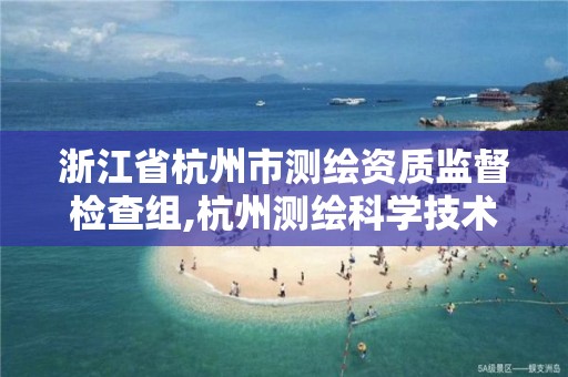 浙江省杭州市測繪資質監督檢查組,杭州測繪科學技術研究院。