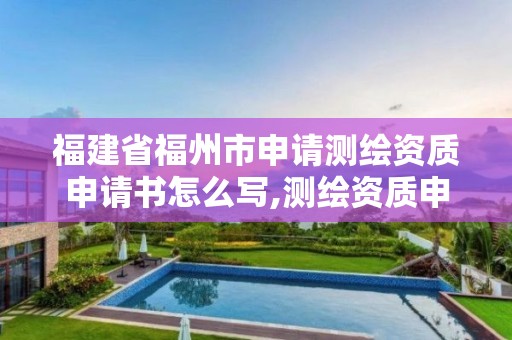 福建省福州市申請測繪資質申請書怎么寫,測繪資質申請表。