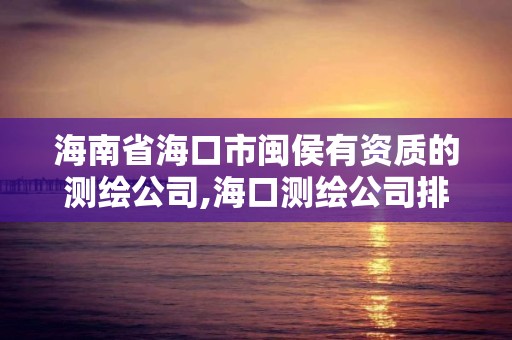 海南省海口市閩侯有資質的測繪公司,海口測繪公司排行榜。